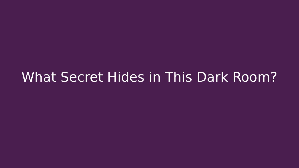 What Secret Hides in This Dark Room?