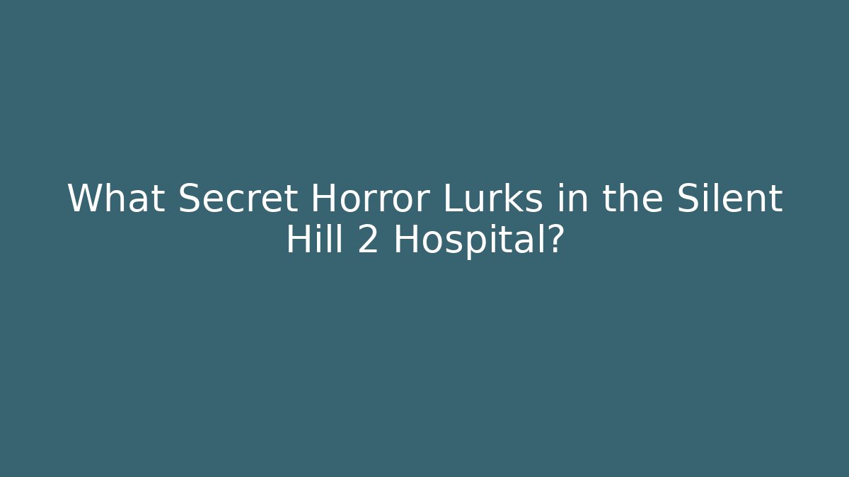 What Secret Horror Lurks in the Silent Hill 2 Hospital?