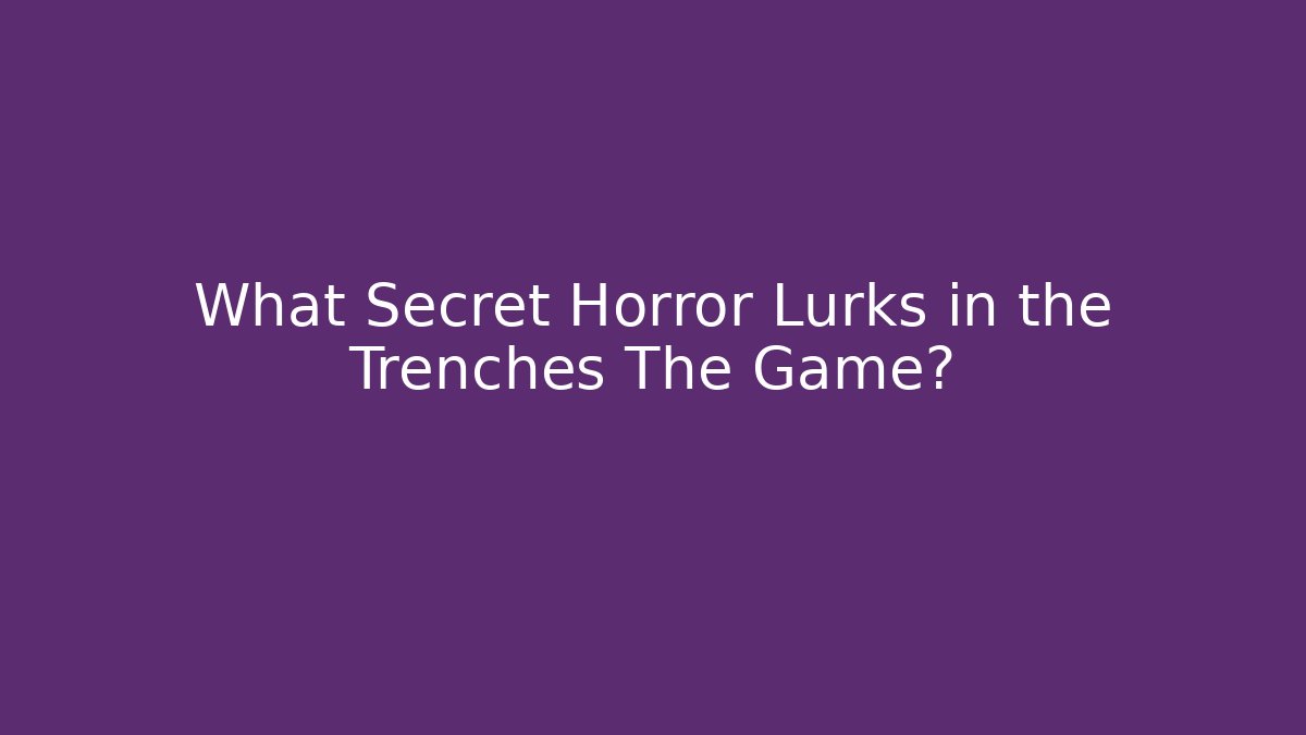 What Secret Horror Lurks in the Trenches The Game? - Buddy Program