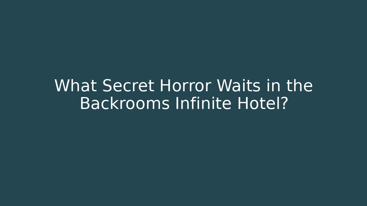 What Secret Horror Waits in the Backrooms Infinite Hotel?