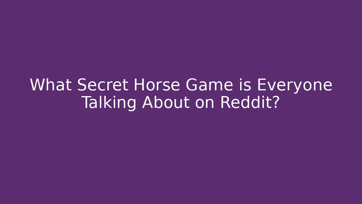 What Secret Horse Game is Everyone Talking About on Reddit?