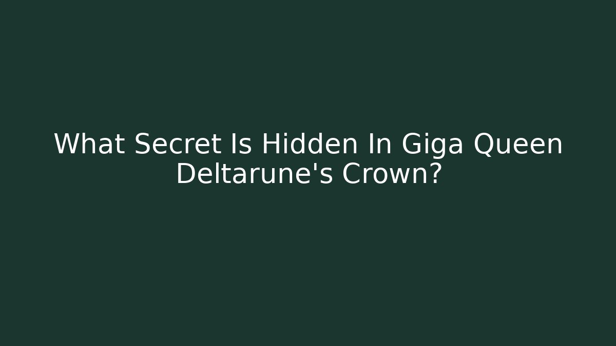 What Secret Is Hidden In Giga Queen Deltarune's Crown?