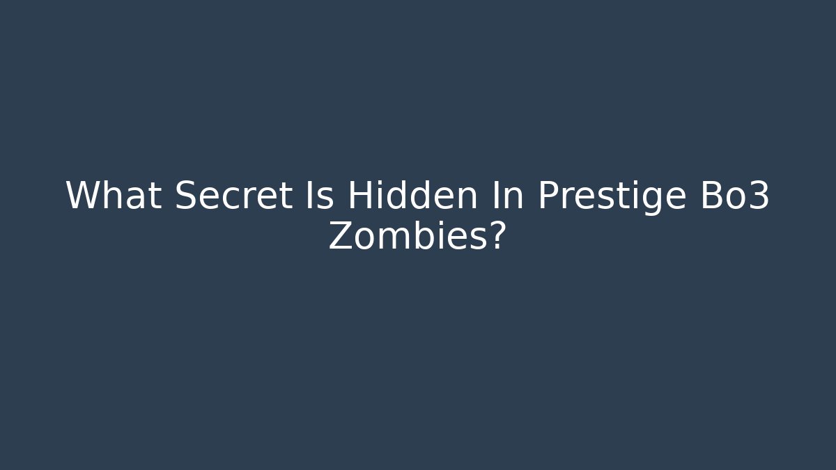 What Secret Is Hidden In Prestige Bo3 Zombies?
