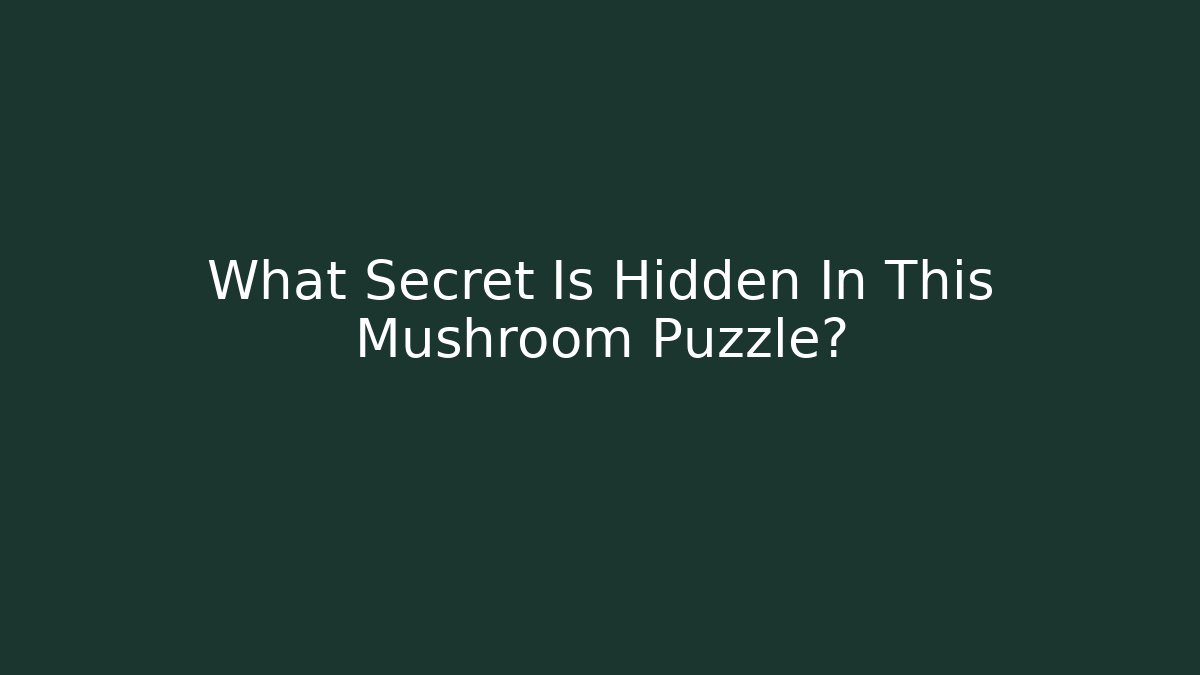What Secret Is Hidden In This Mushroom Puzzle?