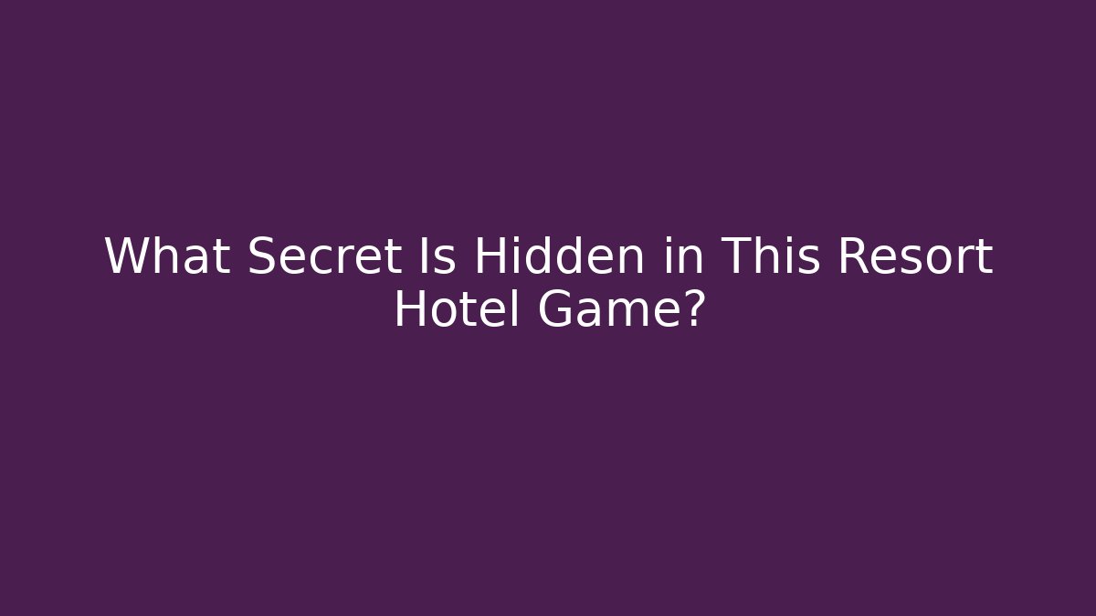 What Secret Is Hidden in This Resort Hotel Game?