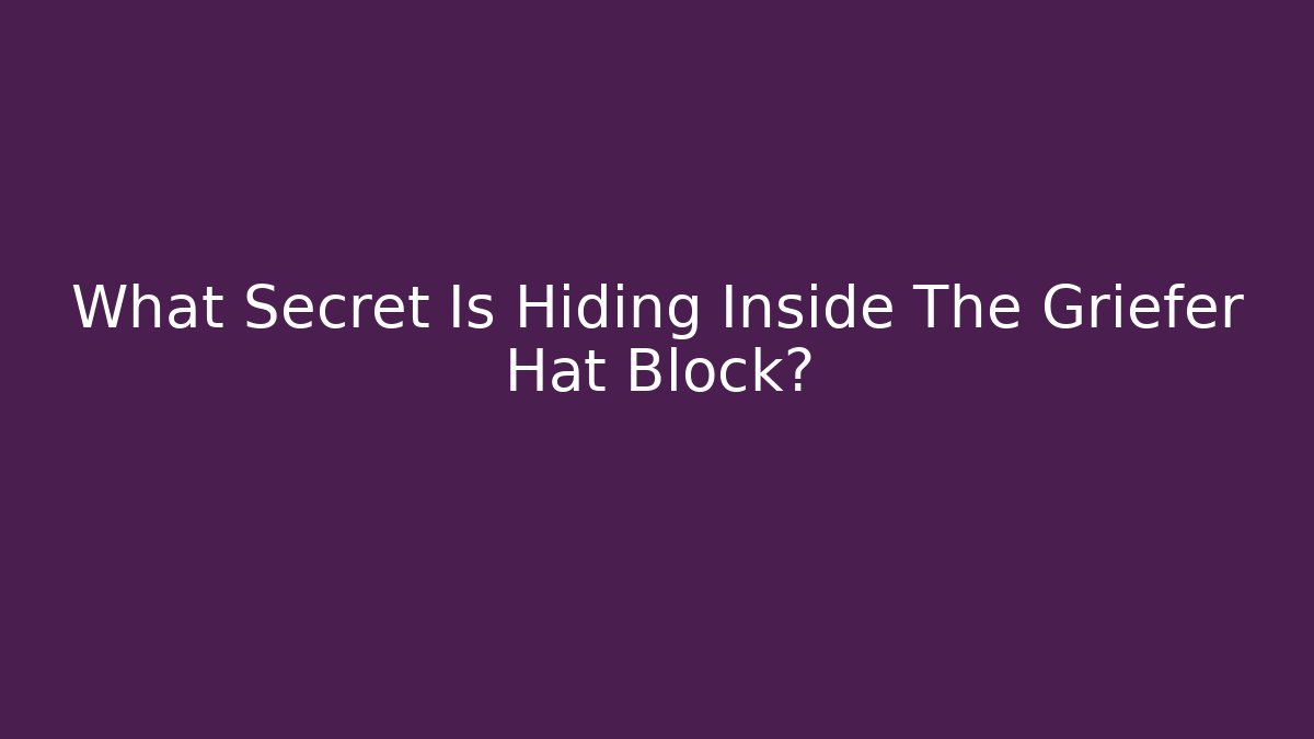 What Secret Is Hiding Inside The Griefer Hat Block?