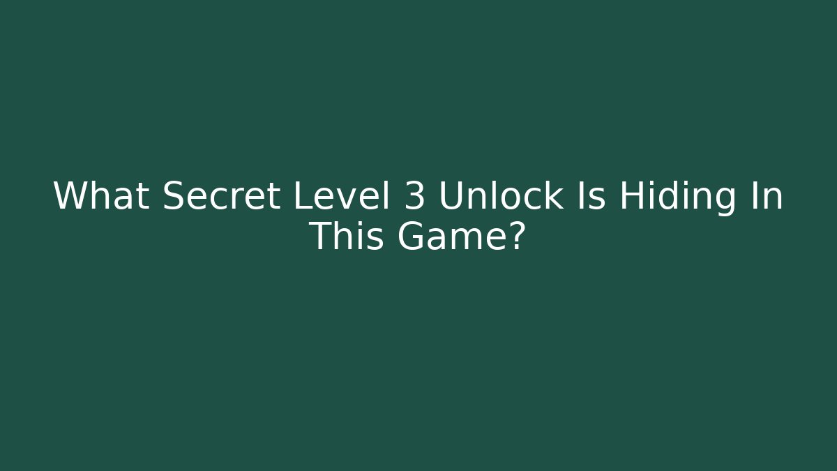 What Secret Level 3 Unlock Is Hiding In This Game?