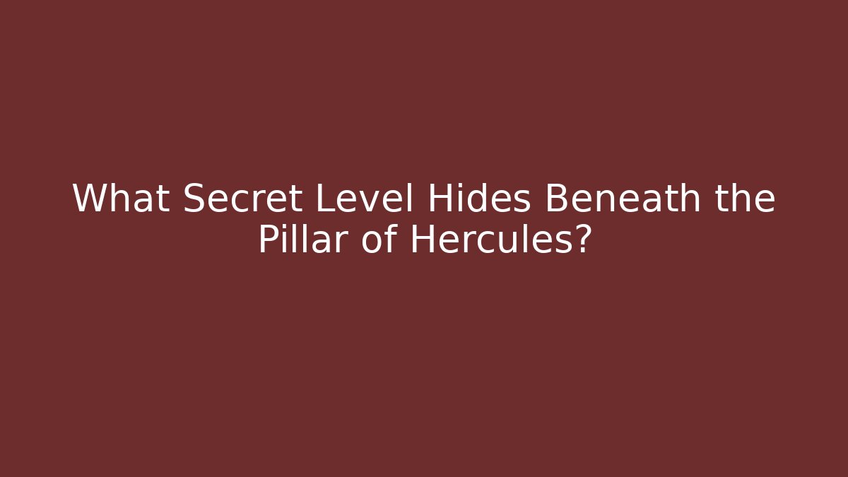 What Secret Level Hides Beneath the Pillar of Hercules?