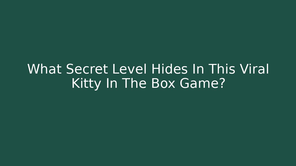 What Secret Level Hides In This Viral Kitty In The Box Game?