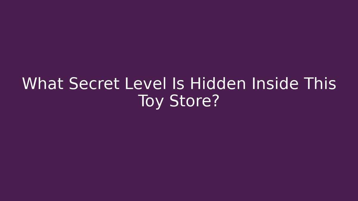 What Secret Level Is Hidden Inside This Toy Store?