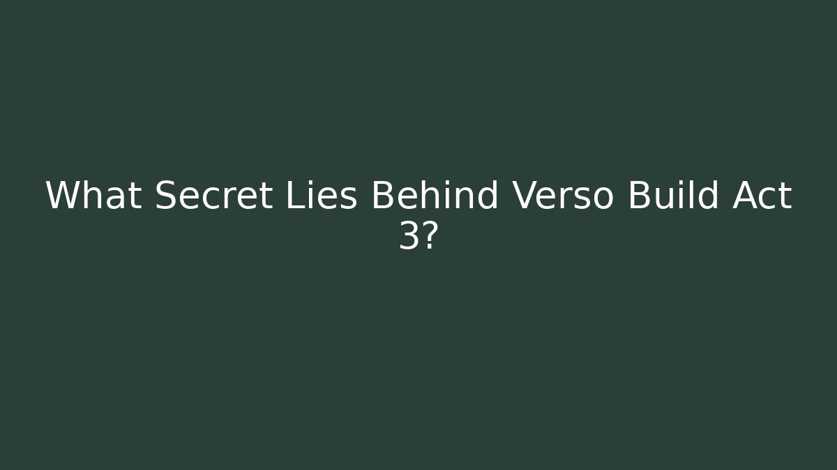 What Secret Lies Behind Verso Build Act 3? - Buddy Program