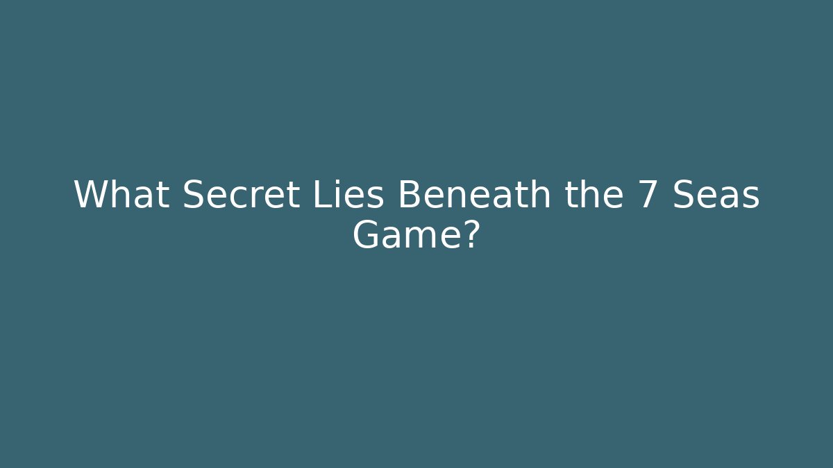 What Secret Lies Beneath the 7 Seas Game?