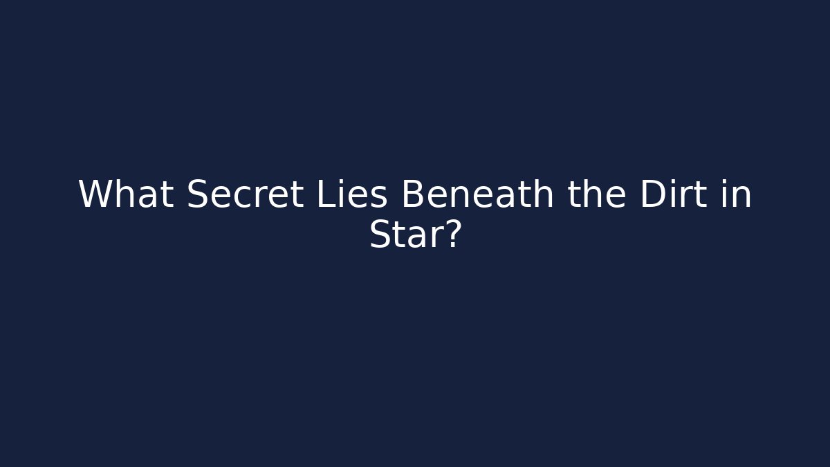 What Secret Lies Beneath the Dirt in Star?