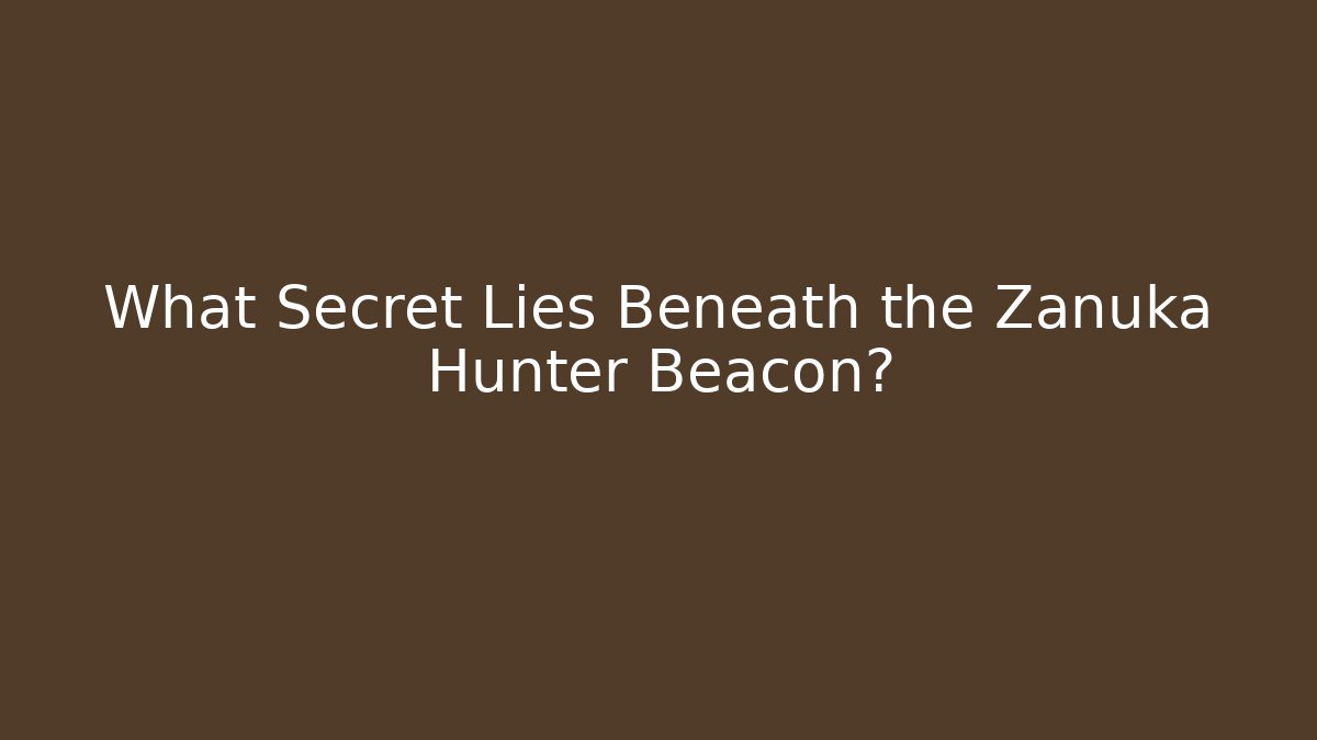 What Secret Lies Beneath the Zanuka Hunter Beacon?