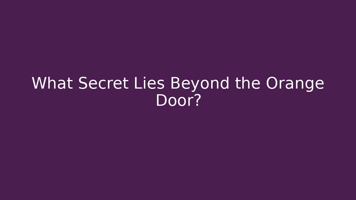What Secret Lies Beyond the Orange Door?