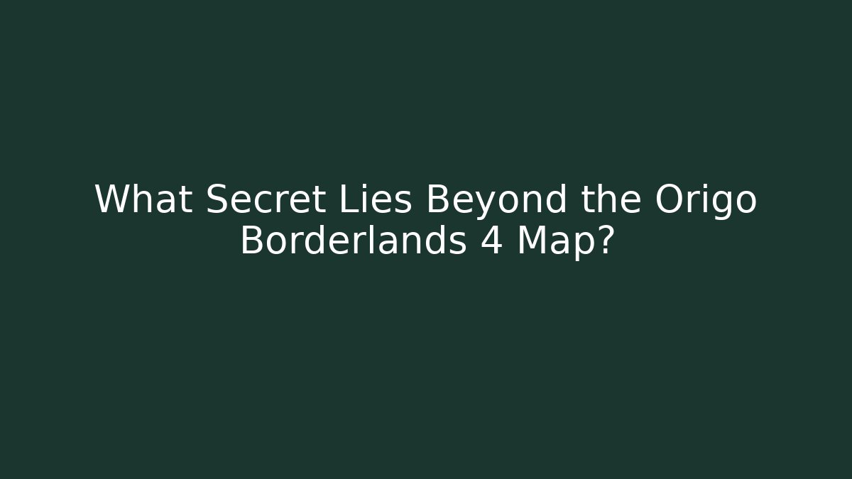 What Secret Lies Beyond the Origo Borderlands 4 Map?