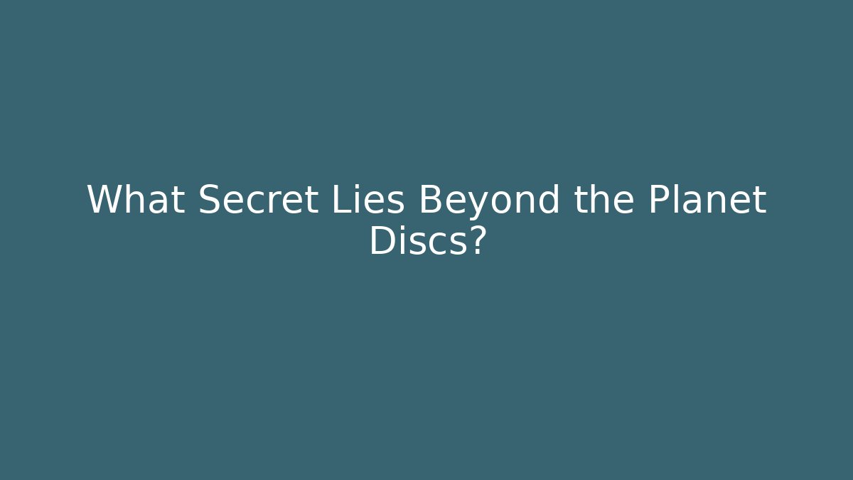 What Secret Lies Beyond the Planet Discs?