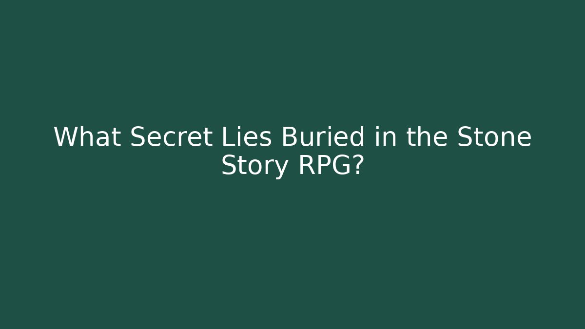 What Secret Lies Buried in the Stone Story RPG?