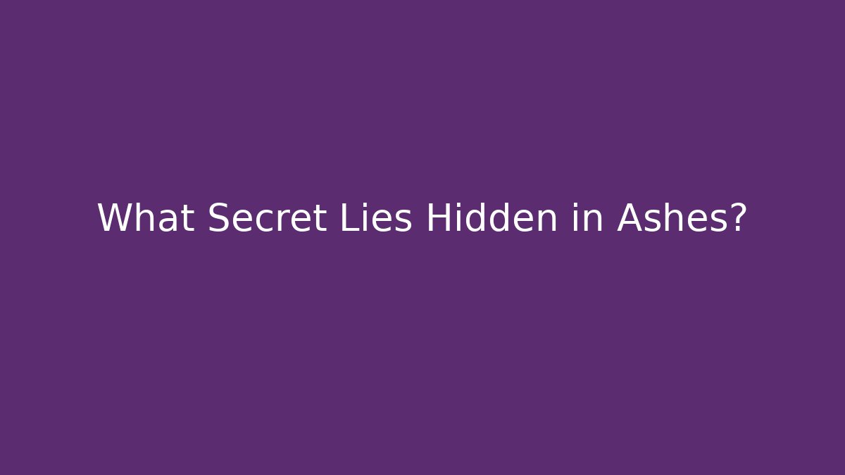 What Secret Lies Hidden in Ashes?