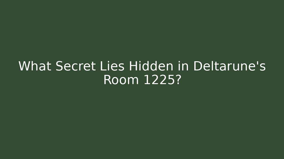 What Secret Lies Hidden in Deltarune's Room 1225?