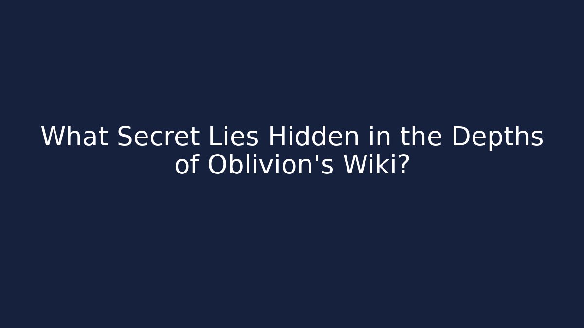 What Secret Lies Hidden in the Depths of Oblivion's Wiki?