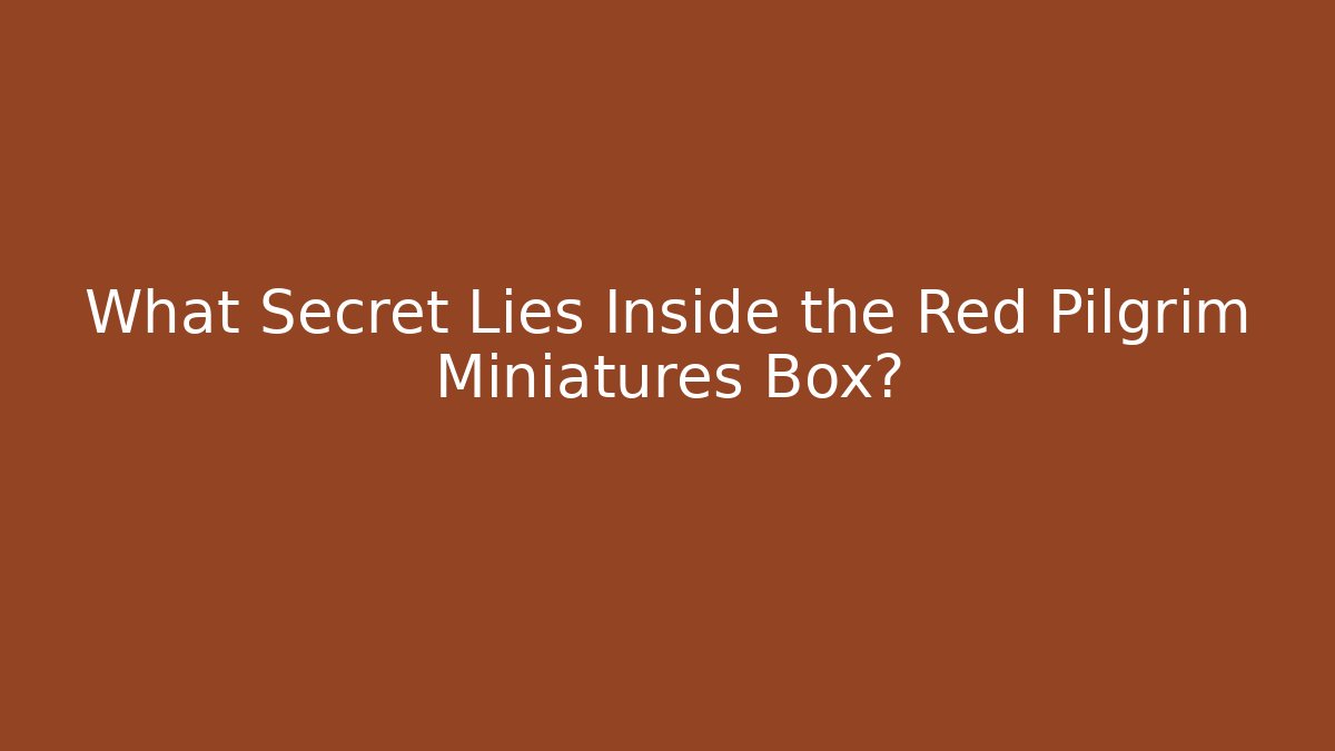 What Secret Lies Inside the Red Pilgrim Miniatures Box?