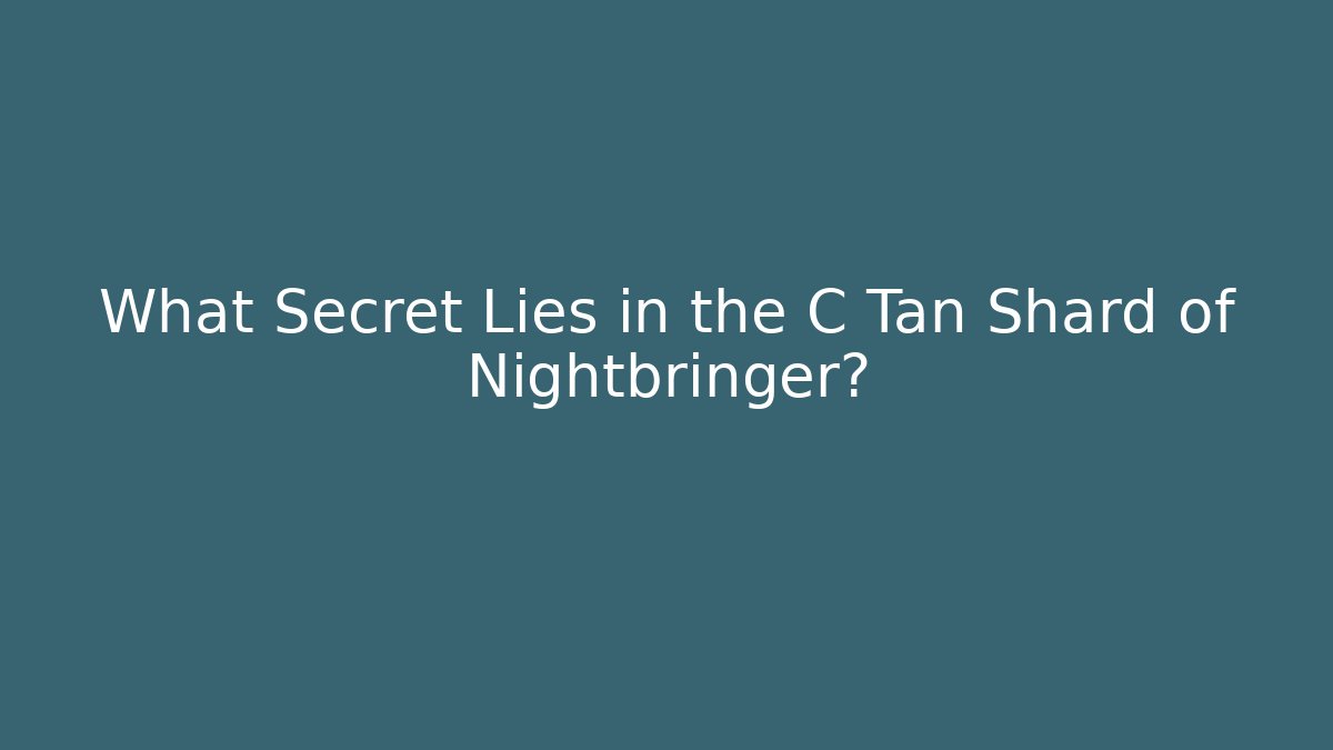 What Secret Lies in the C Tan Shard of Nightbringer?