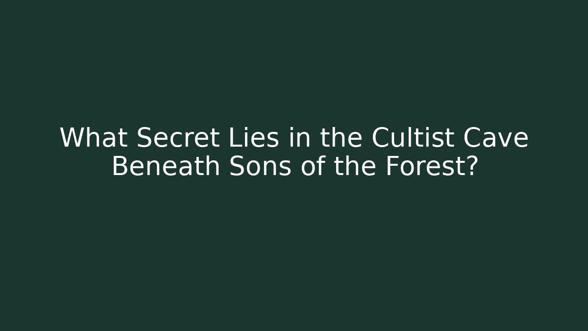 What Secret Lies in the Cultist Cave Beneath Sons of the Forest?