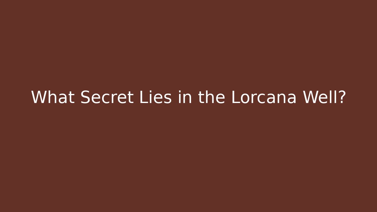 What Secret Lies in the Lorcana Well?