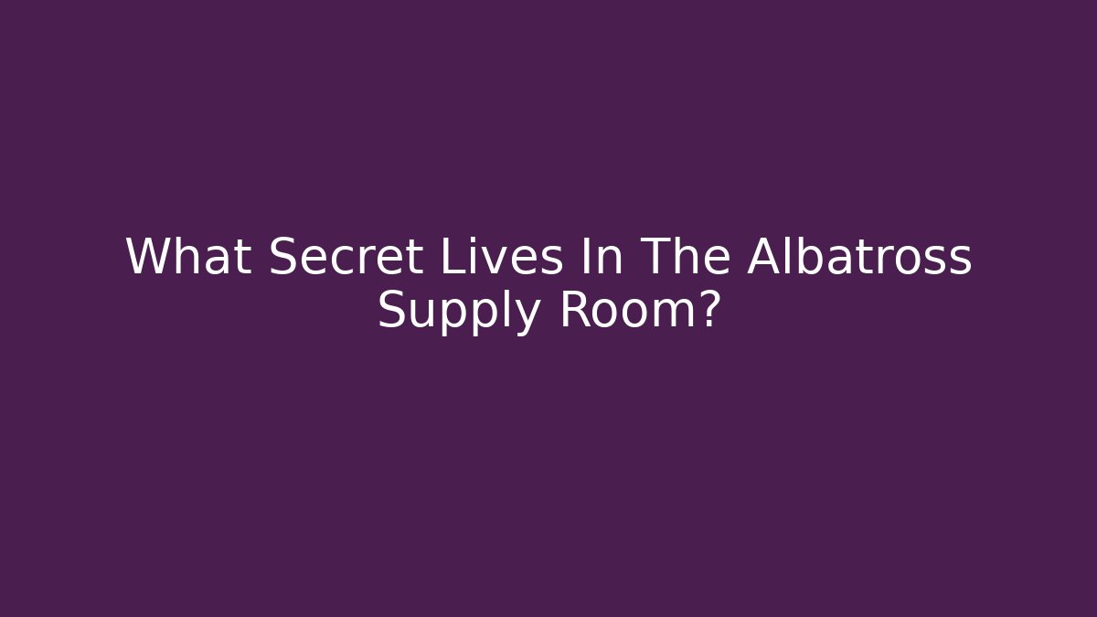 What Secret Lives In The Albatross Supply Room?