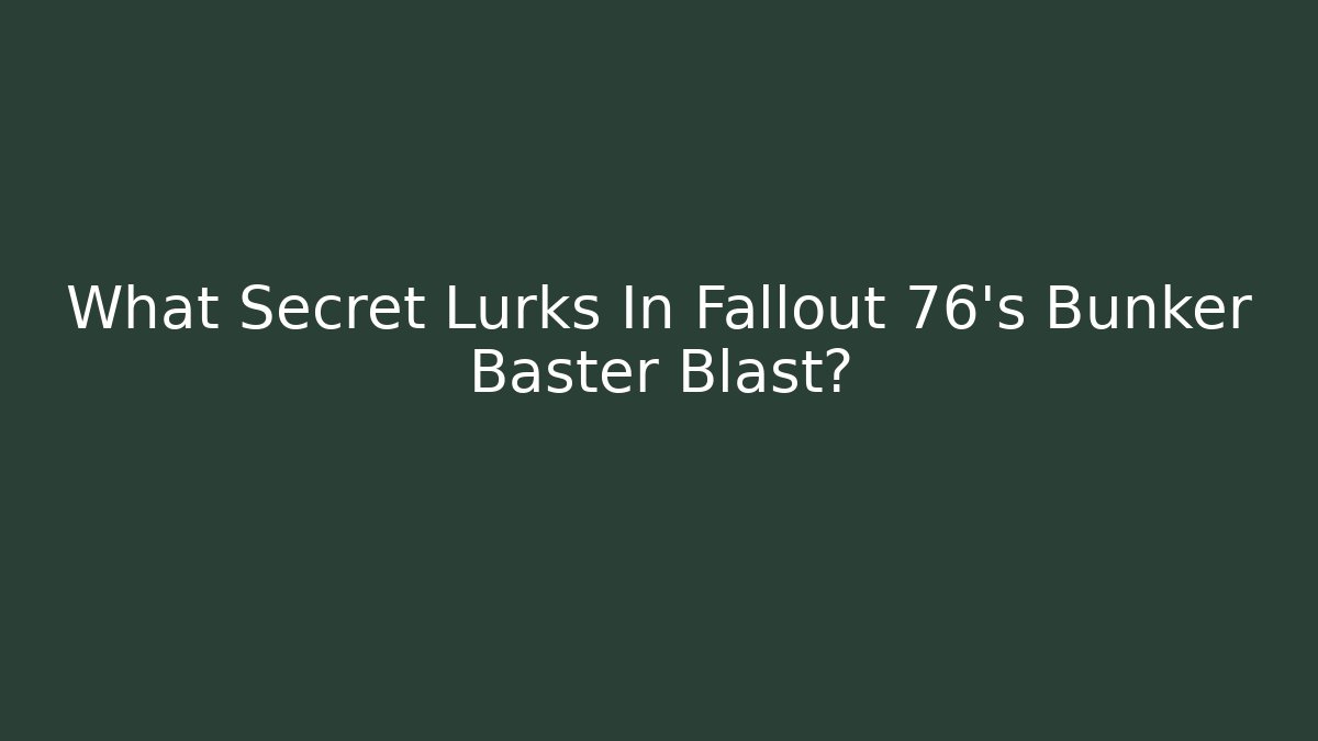 What Secret Lurks In Fallout 76's Bunker Baster Blast?