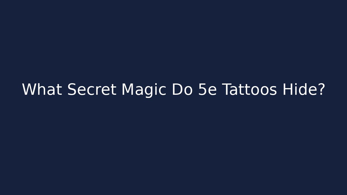 What Secret Magic Do 5e Tattoos Hide?