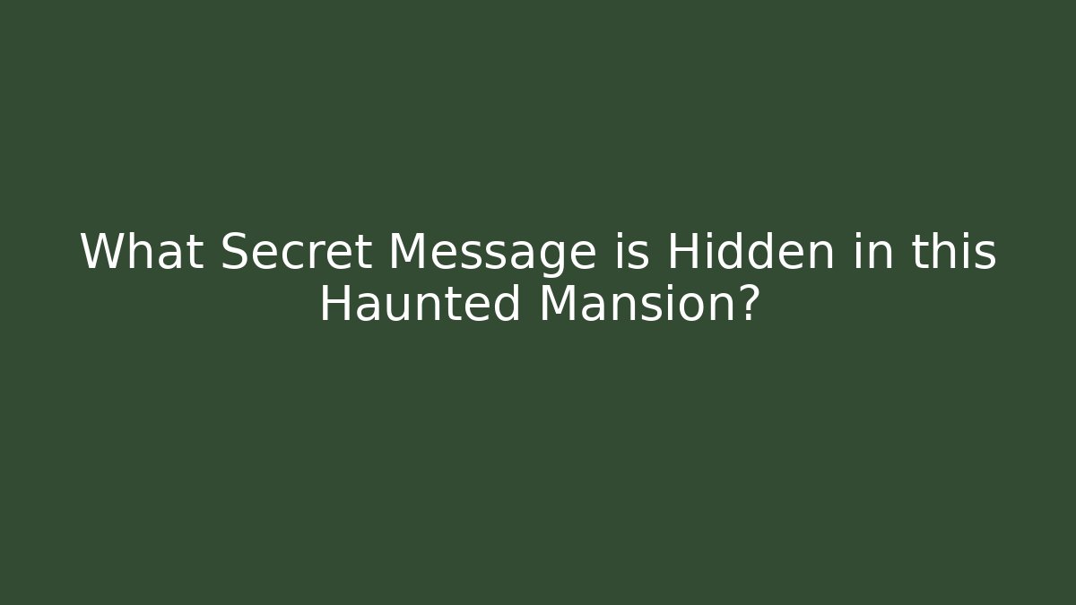 What Secret Message is Hidden in this Haunted Mansion?