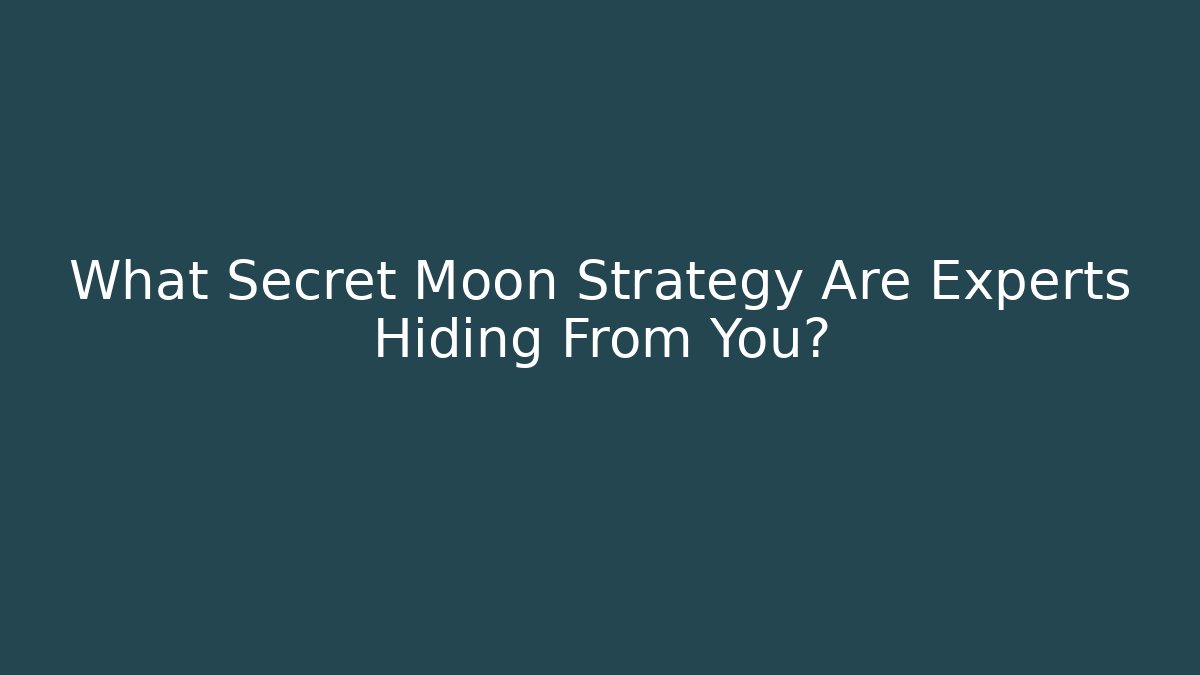What Secret Moon Strategy Are Experts Hiding From You?