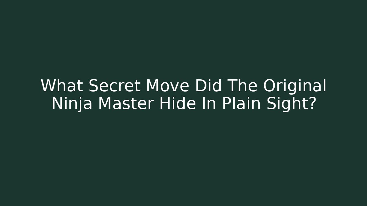 What Secret Move Did The Original Ninja Master Hide In Plain Sight?