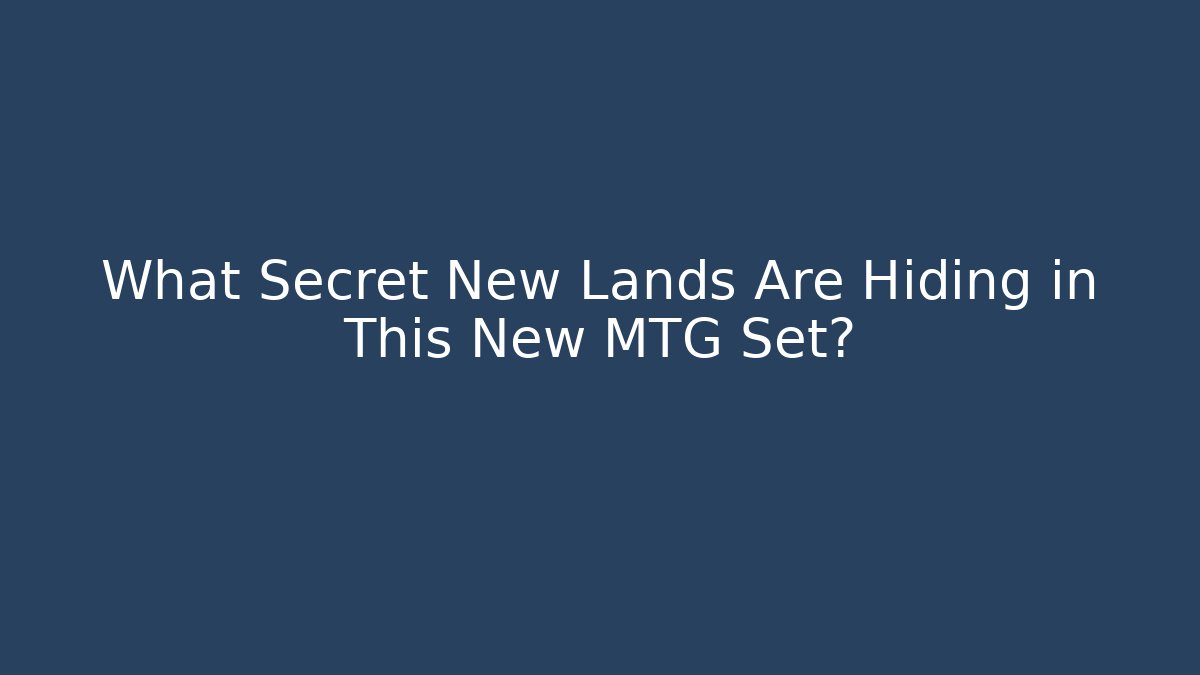 What Secret New Lands Are Hiding in This New MTG Set?