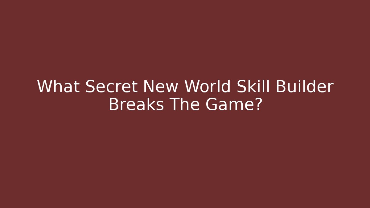 What Secret New World Skill Builder Breaks The Game?