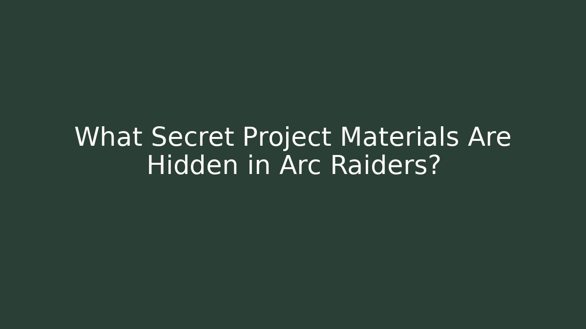 What Secret Project Materials Are Hidden in Arc Raiders?