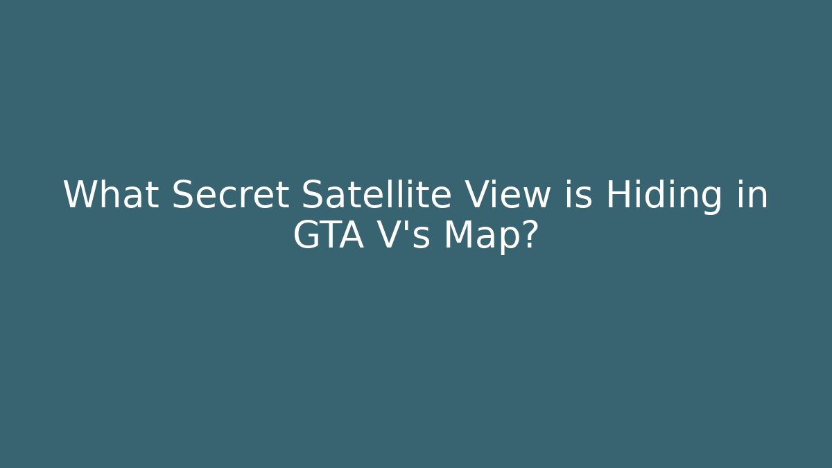 What Secret Satellite View is Hiding in GTA V's Map? - Buddy Program