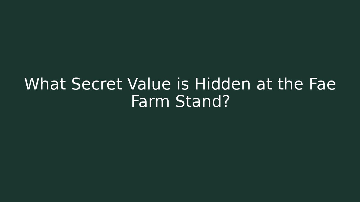 What Secret Value is Hidden at the Fae Farm Stand?