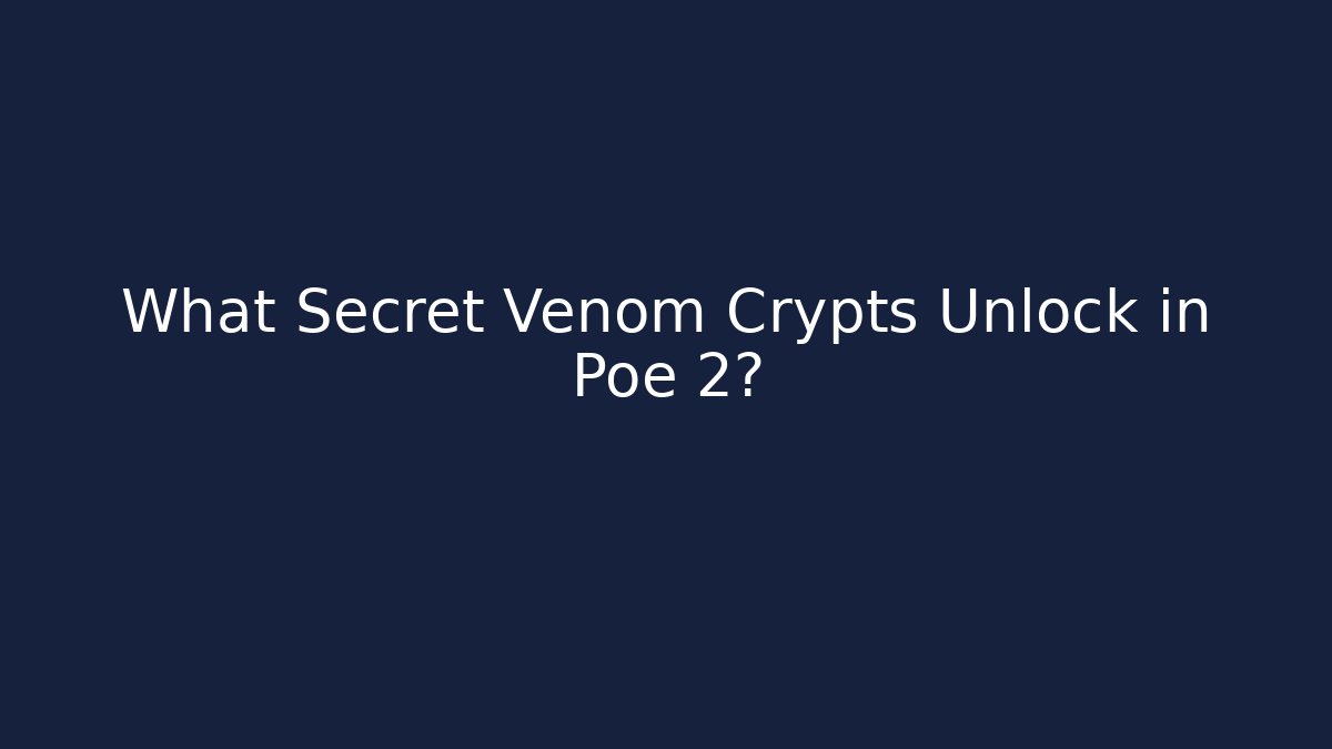What Secret Venom Crypts Unlock in Poe 2?