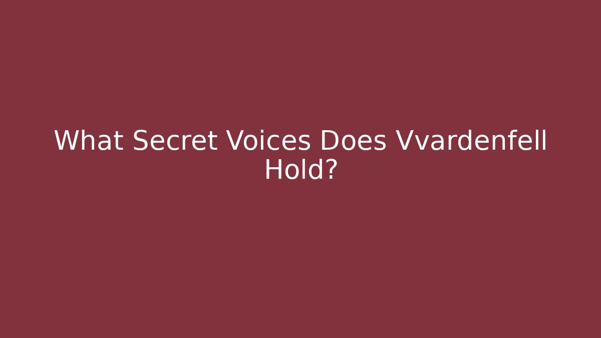 What Secret Voices Does Vvardenfell Hold?