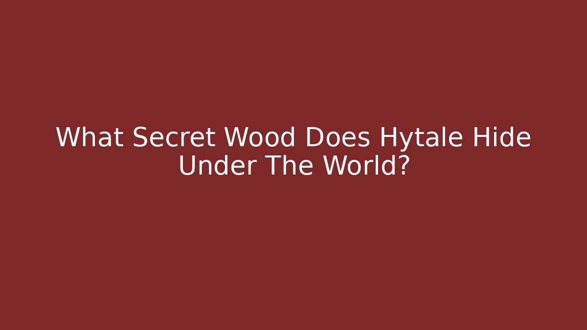 What Secret Wood Does Hytale Hide Under The World?
