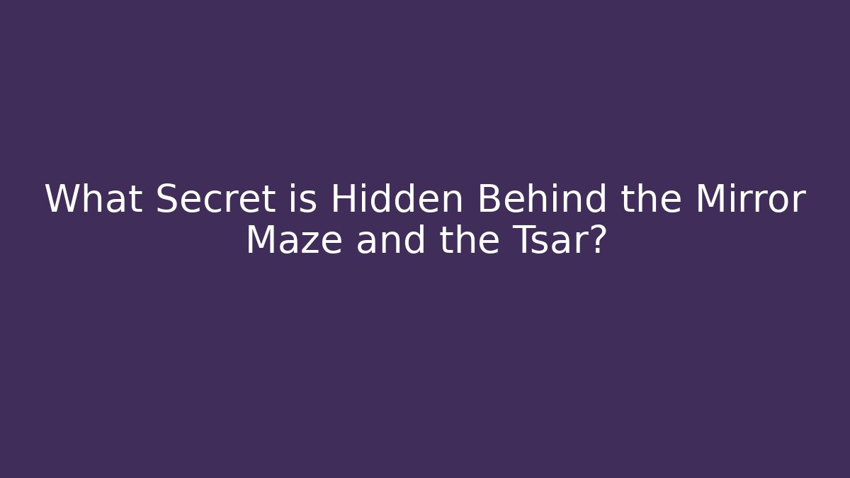 What Secret is Hidden Behind the Mirror Maze and the Tsar?