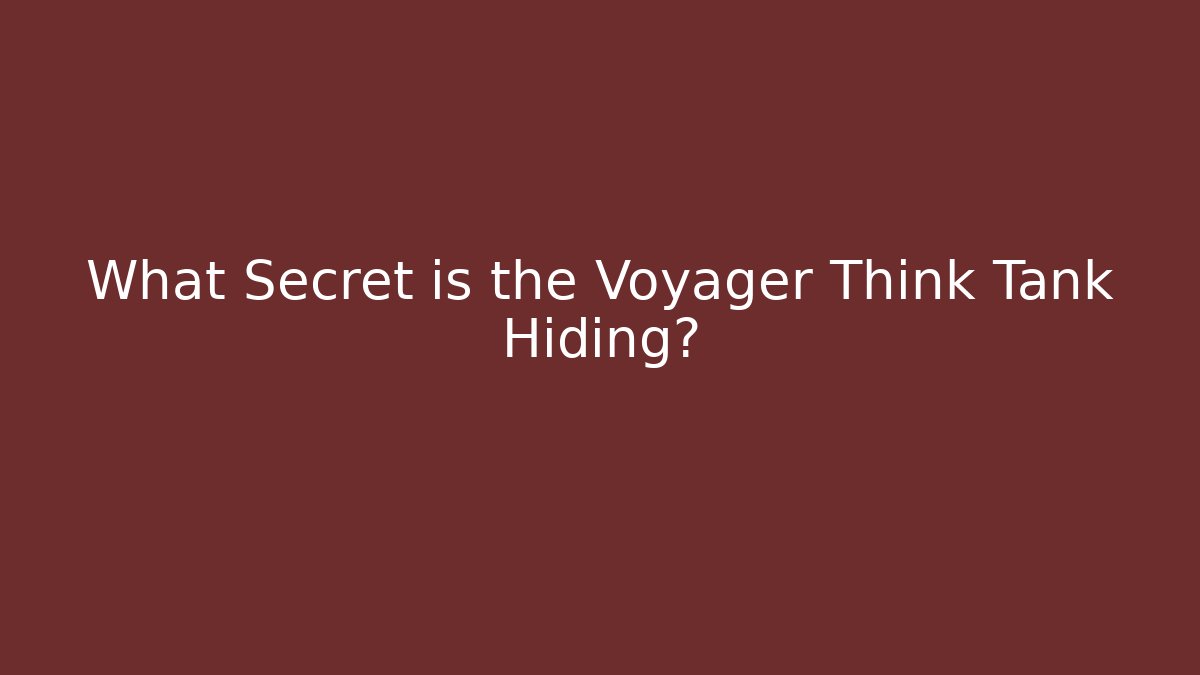What Secret is the Voyager Think Tank Hiding?