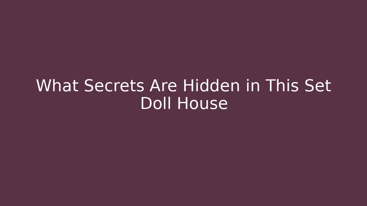 What Secrets Are Hidden in This Set Doll House