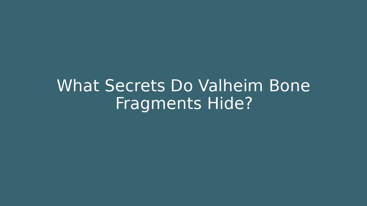 What Secrets Do Valheim Bone Fragments Hide?