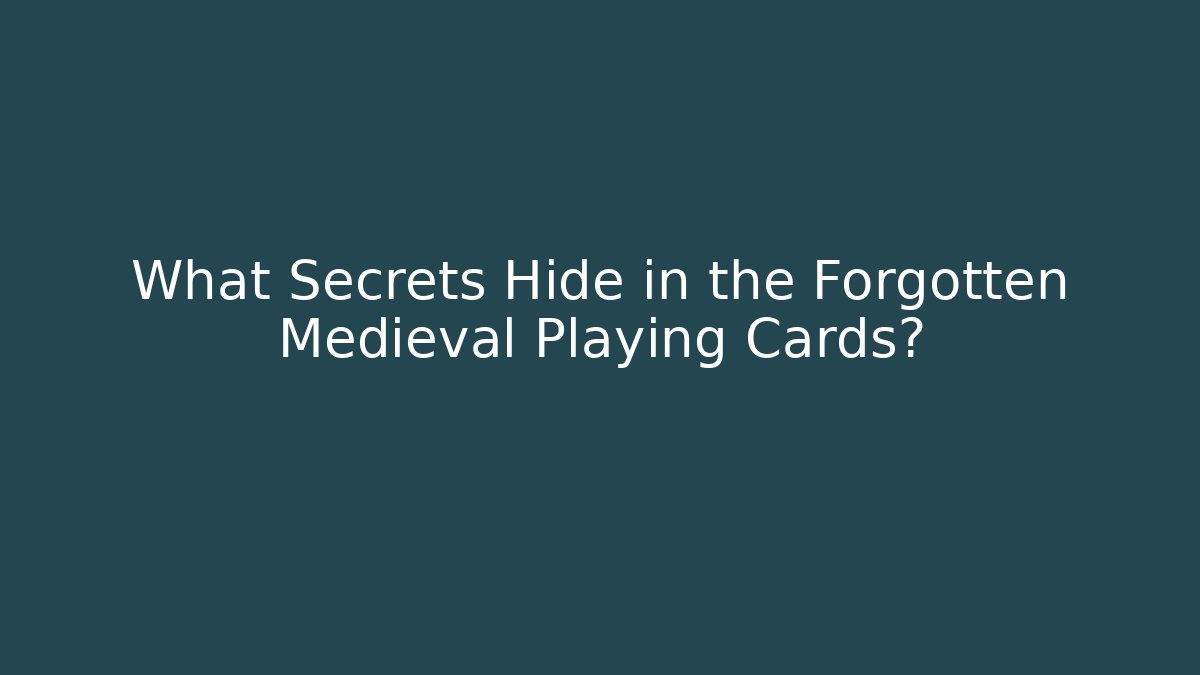 What Secrets Hide in the Forgotten Medieval Playing Cards?