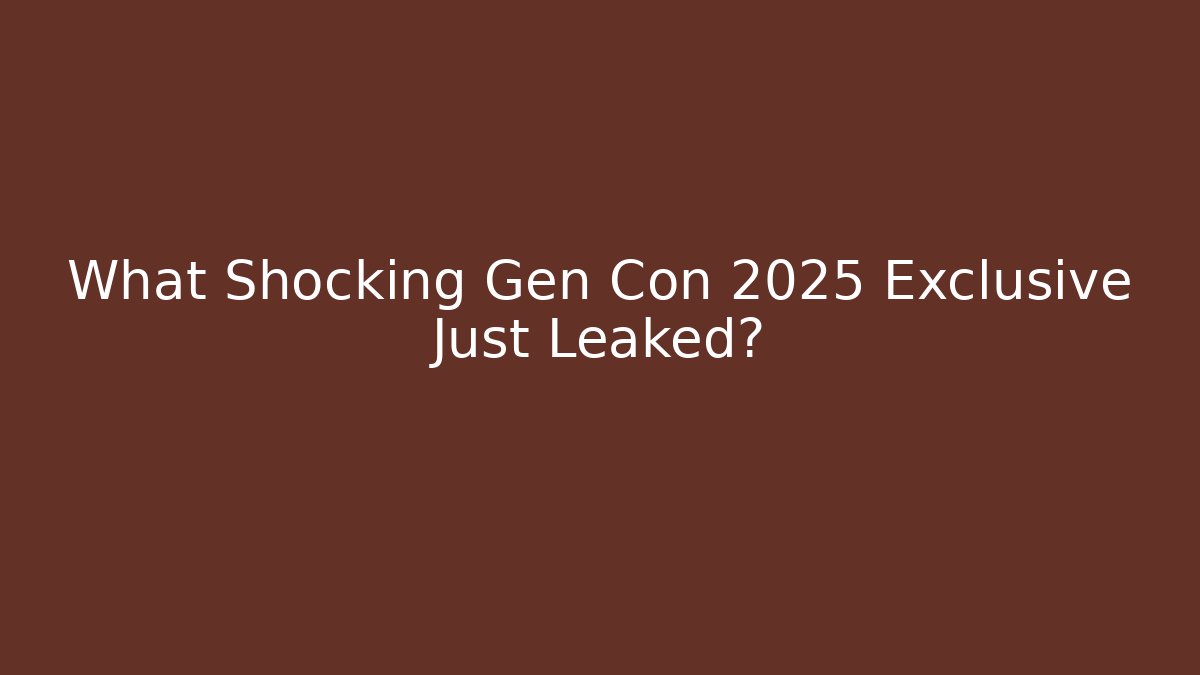 What Shocking Gen Con 2025 Exclusive Just Leaked?