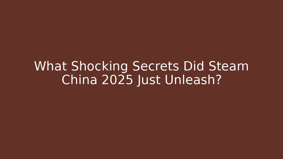 What Shocking Secrets Did Steam China 2025 Just Unleash?